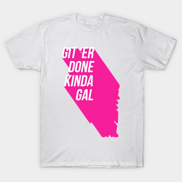 Git'Er Done Kinda Gal T-Shirt by Worldengine